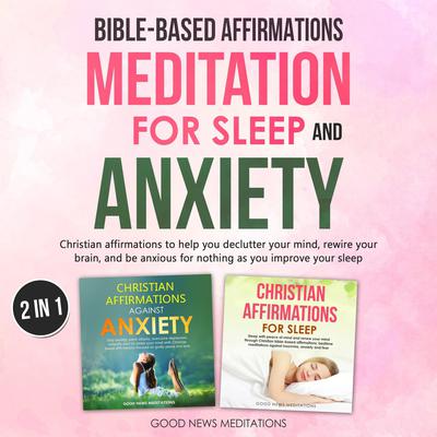 Bible-Based Affirmations and Meditation for Sleep and Anxiety by Good News Meditations audiobook