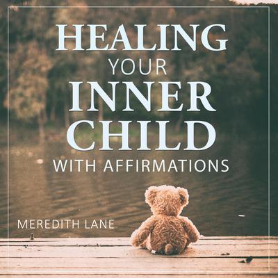 Healing Your Inner Child with Affirmations by Meredith Lane audiobook