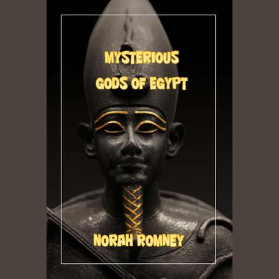 The Mysterious Gods of Egypt by Norah Romney audiobook