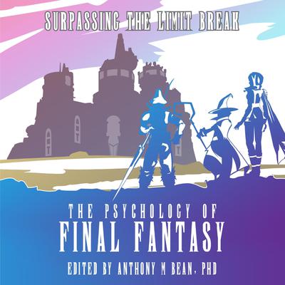 The Psychology of Final Fantasy: Surpassing The Limit Break by Anthony Bean audiobook