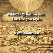 Biblical Creation and The Dragon Myth by  Ryan Moorhen audiobook