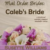 Mail Order Brides: Caleb's Bride by  Susette Williams audiobook