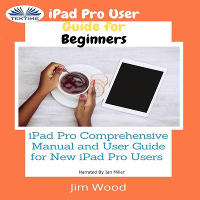 IPad Pro User Guide For Beginners by Jim Wood audiobook