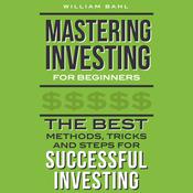 Mastering Investing for Beginners by  William Bahl audiobook