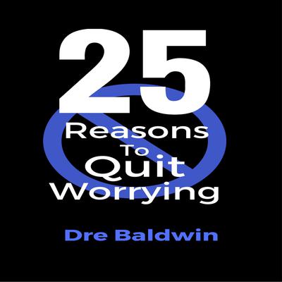 25 Reasons To Quit Worrying by Dre Baldwin audiobook