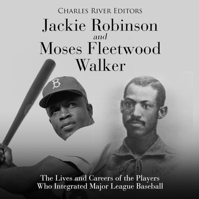 Jackie Robinson and Moses Fleetwood Walker: The Lives and Careers of the Players Who Integrated Major League Baseball by Charles River Editors audiobook