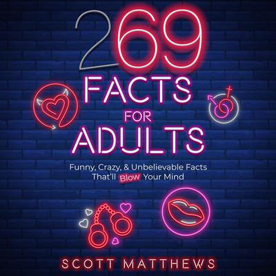 269 Facts For Adults - Funny, Crazy, & Unbelievable Facts That’ll Blow Your Mind by Scott Matthews audiobook