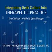 Integrating Geek Culture Into Therapeutic Practice: The Clinician's Guide To Geek Therapy by  Anthony Bean PhD audiobook