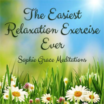The Easiest Relaxation Exercise Ever by Sophie Grace Meditations audiobook