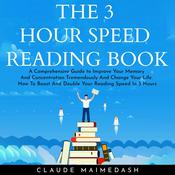 THE 3 HOUR SPEED READING BOOK: A Comprehensive Guide to Improve Your Memory And Concentration Tremendously And Change Your Life. How To Boost And Double Your Reading Speed In 3 Hours by  Claude Maimedash audiobook
