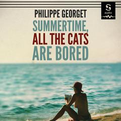 Summertime, All the Cats Are Bored by Philippe Georget audiobook