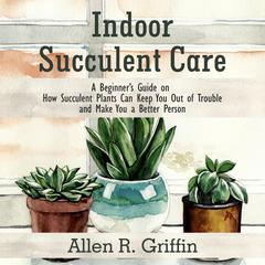 Indoor Succulent Care by Allen R. Griffin audiobook