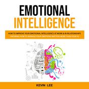 Emotional Intelligence: How to Improve Your Emotional Intelligence at Work & in Relationships (Knowing How to Manage Your Emotions Matters More Than Your Iq) by  Kevin Lee audiobook