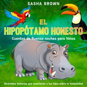 El Hipopótamo Honesto: Cuentos de buenas noches para niños by  Sasha Brown audiobook