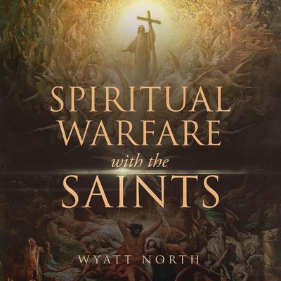 Spiritual Warfare with the Saints by Wyatt North audiobook