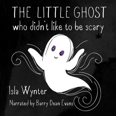 The Little Ghost Who Didn't Like to Be Scary by Isla Wynter audiobook