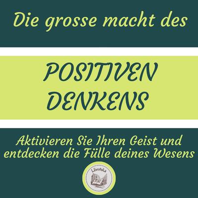 Die Grosse Macht Des Positiven Denkens by LIBROTEKA  audiobook