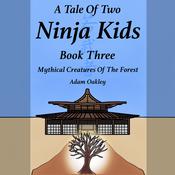 A Tale Of Two Ninja Kids - Book 3 - Mythical Creatures Of The Forest by  Adam Oakley audiobook