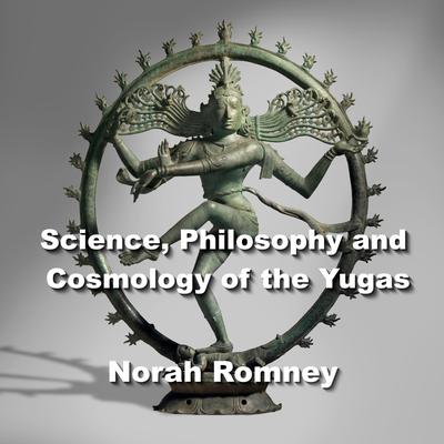 Science, Philosophy and Cosmology of the Yugas by Norah Romney audiobook