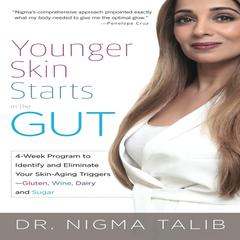 Younger Skin Starts in the Gut: 4-Week Program to Identify and Eliminate Your Skin-Aging Triggers - Gluten, Wine, Dairy, and Sugar by Dr Nigma Talib audiobook