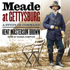 Meade at Gettysburg by Kent Masterson Brown audiobook
