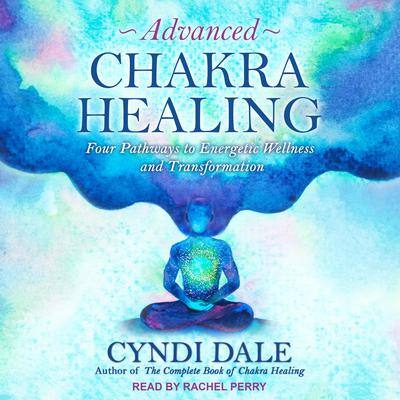 Advanced Chakra Healing by Cyndi Dale audiobook