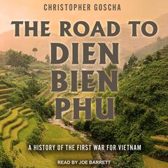 The Road to Dien Bien Phu by Christopher Goscha audiobook