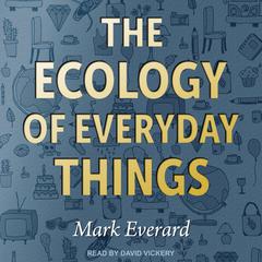 The Ecology of Everyday Things by Mark Everard audiobook