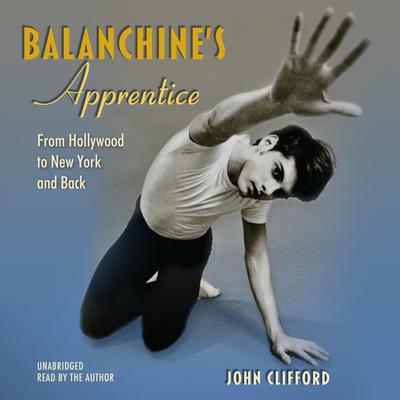 Balanchine’s Apprentice by John Clifford audiobook