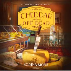 Cheddar Off Dead by Korina Moss audiobook