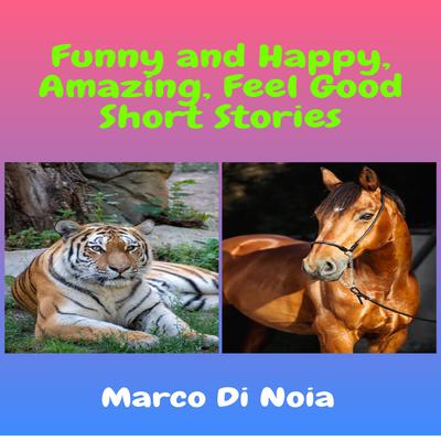 Funny and Happy Amazing Feel Good Short Stories by Marco Di Noia audiobook