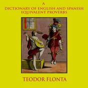 A Dictionary of English and Spanish Equivalent Proverbs by  Teodor Flonta audiobook