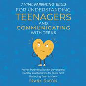7 Vital Parenting Skills for Understanding Teenagers and Communicating With Teens by  Frank Dixon audiobook