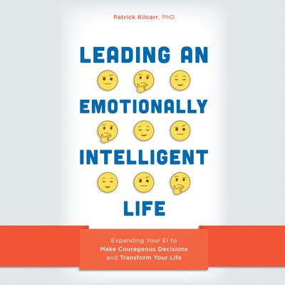 Leading an Emotionally Intelligent Life by Patrick Kilcarr audiobook
