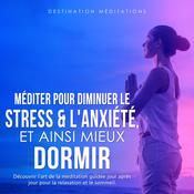 Méditer pour diminuer le stress & l'anxiété, et ainsi mieux dormir by  Destination Méditations audiobook