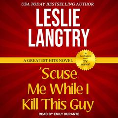 'Scuse Me While I Kill This Guy by Leslie Langtry audiobook