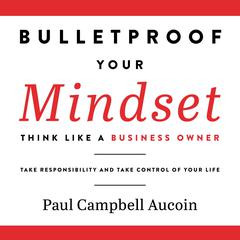 Bulletproof Your Mindset. by Paul Campbell Aucoin audiobook
