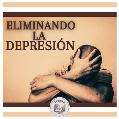 Eliminando La Depresión by LIBROTEKA  audiobook