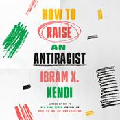 How to Raise an Antiracist by  Ibram X. Kendi audiobook