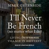 I'll Never Be French (no matter what I do) by  Mark Greenside audiobook