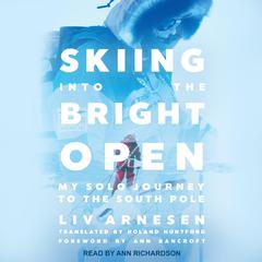 Skiing into the Bright Open by Liv Arnesen audiobook