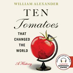 Ten Tomatoes that Changed the World by William Alexander audiobook