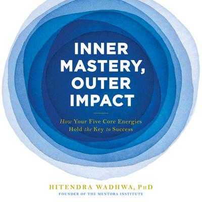 Inner Mastery, Outer Impact by Hitendra Wadhwa, PhD audiobook
