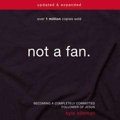 Not a Fan Updated and Expanded by Kyle Idleman audiobook