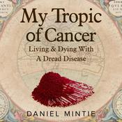 My Tropic Of Cancer by  Daniel Mintie audiobook