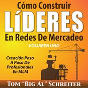 Cómo Construir Líderes En Redes De Mercadeo Volumen Uno by  Tom “Big Al” Schreiter audiobook