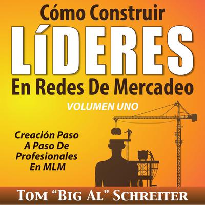 Cómo Construir Líderes En Redes De Mercadeo Volumen Uno by Tom “Big Al” Schreiter audiobook