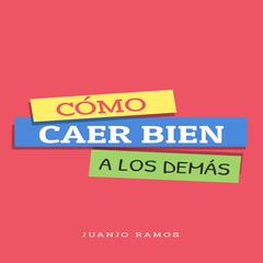 Cómo caer bien a los demás by Juanjo Ramos audiobook