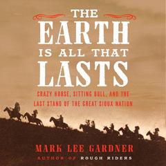 The Earth Is All That Lasts by Mark Lee Gardner audiobook