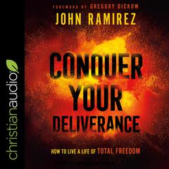 Conquer Your Deliverance by John Ramirez audiobook